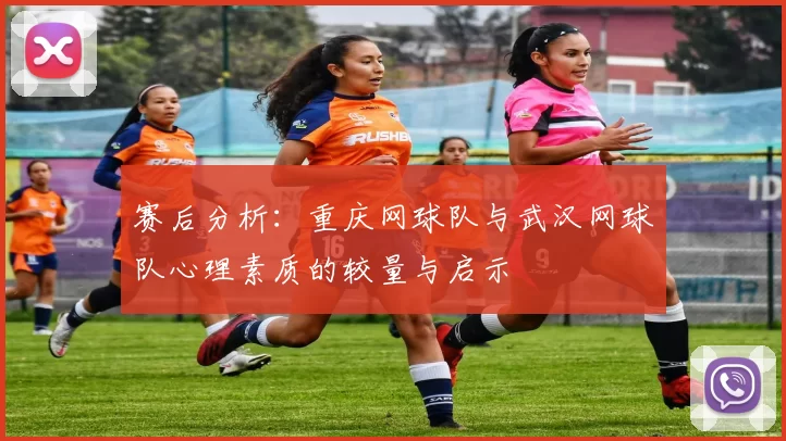 赛后分析：重庆网球队与武汉网球队心理素质的较量与启示