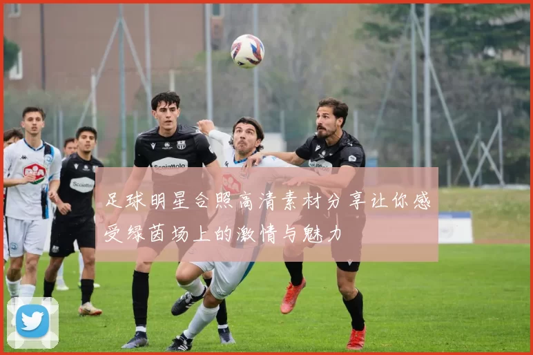 足球明星合照高清素材分享让你感受绿茵场上的激情与魅力