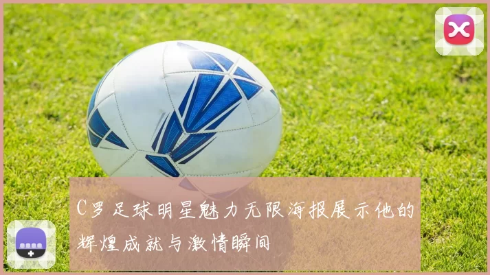 C罗足球明星魅力无限海报展示他的辉煌成就与激情瞬间