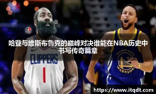 哈登与维斯布鲁克的巅峰对决谁能在NBA历史中书写传奇篇章
