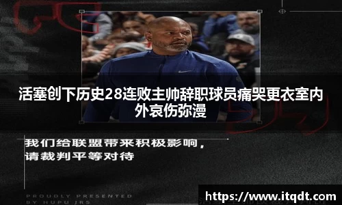 活塞创下历史28连败主帅辞职球员痛哭更衣室内外哀伤弥漫