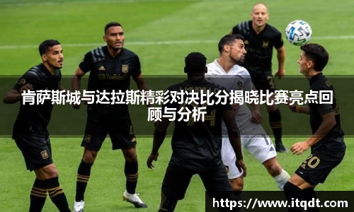 肯萨斯城与达拉斯精彩对决比分揭晓比赛亮点回顾与分析