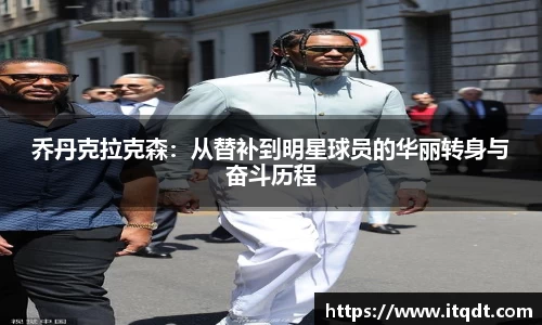 乔丹克拉克森：从替补到明星球员的华丽转身与奋斗历程