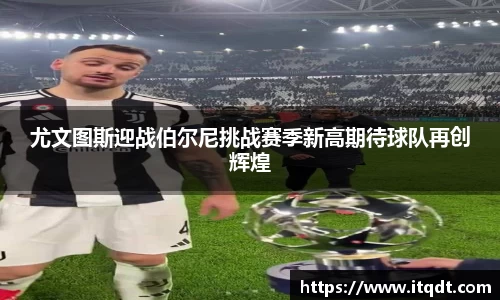 尤文图斯迎战伯尔尼挑战赛季新高期待球队再创辉煌