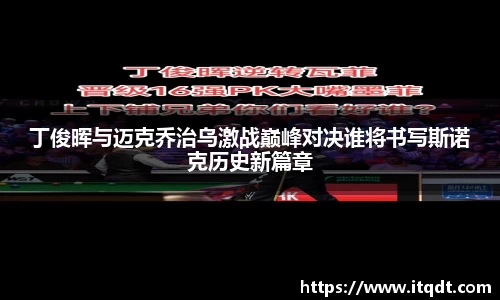 丁俊晖与迈克乔治乌激战巅峰对决谁将书写斯诺克历史新篇章
