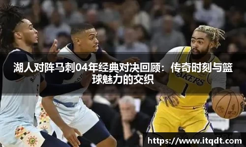 湖人对阵马刺04年经典对决回顾：传奇时刻与篮球魅力的交织