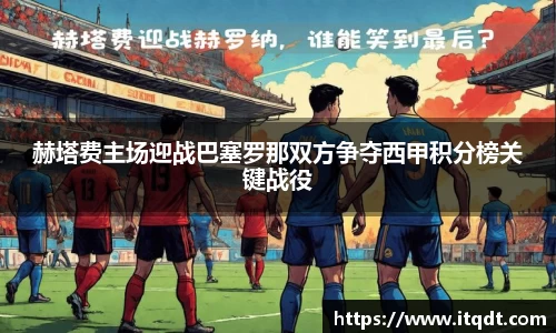 赫塔费主场迎战巴塞罗那双方争夺西甲积分榜关键战役