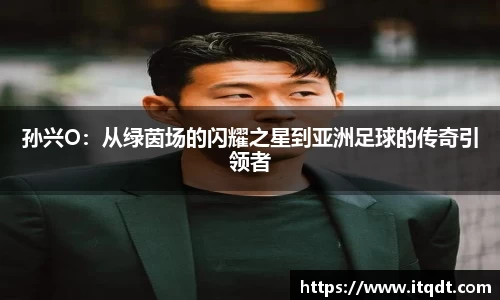 孙兴O：从绿茵场的闪耀之星到亚洲足球的传奇引领者