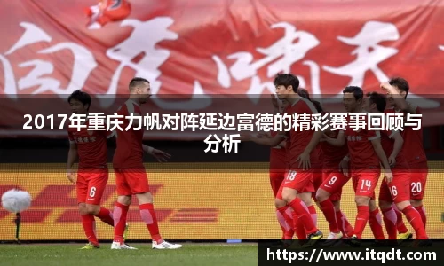 2017年重庆力帆对阵延边富德的精彩赛事回顾与分析