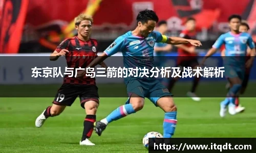 东京队与广岛三箭的对决分析及战术解析