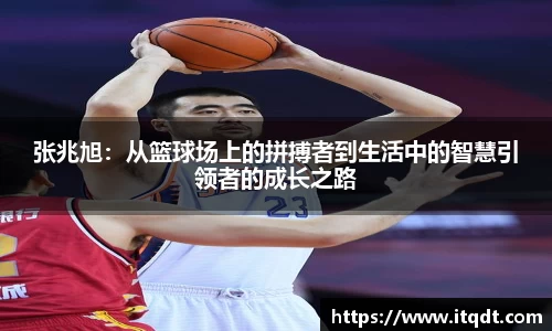 张兆旭：从篮球场上的拼搏者到生活中的智慧引领者的成长之路